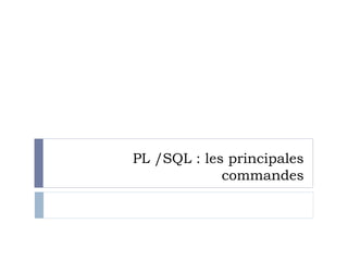 PL /SQL : les principales
commandes
 