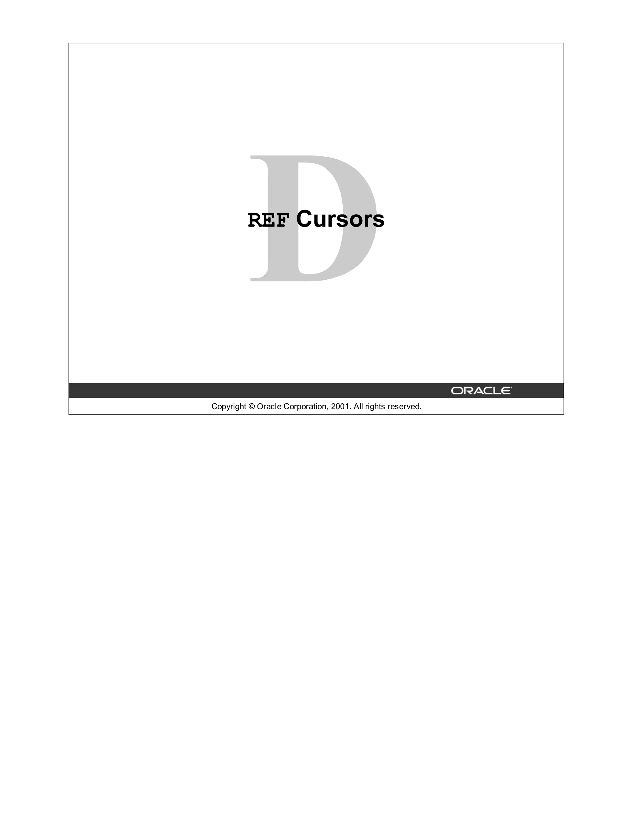 REF Cursors




Copyright © Oracle Corporation, 2001. All rights reserved.
 