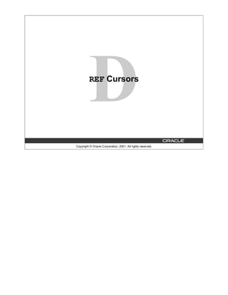 REF Cursors




Copyright © Oracle Corporation, 2001. All rights reserved.
 