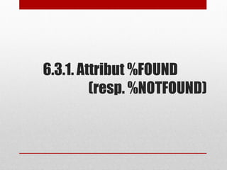 6.3.1. Attribut %FOUND
(resp. %NOTFOUND)
 