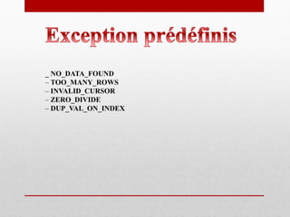 _ NO_DATA_FOUND
– TOO_MANY_ROWS
– INVALID_CURSOR
– ZERO_DIVIDE
– DUP_VAL_ON_INDEX
 