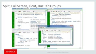 Copyright © 2014 Oracle and/or its affiliates. All rights reserved. |
Split, Full Screen, Float, Doc Tab Groups
 