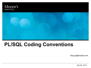 PL/SQL Coding Conventions fang.yu@moodys.com Dec 28,  2010 
