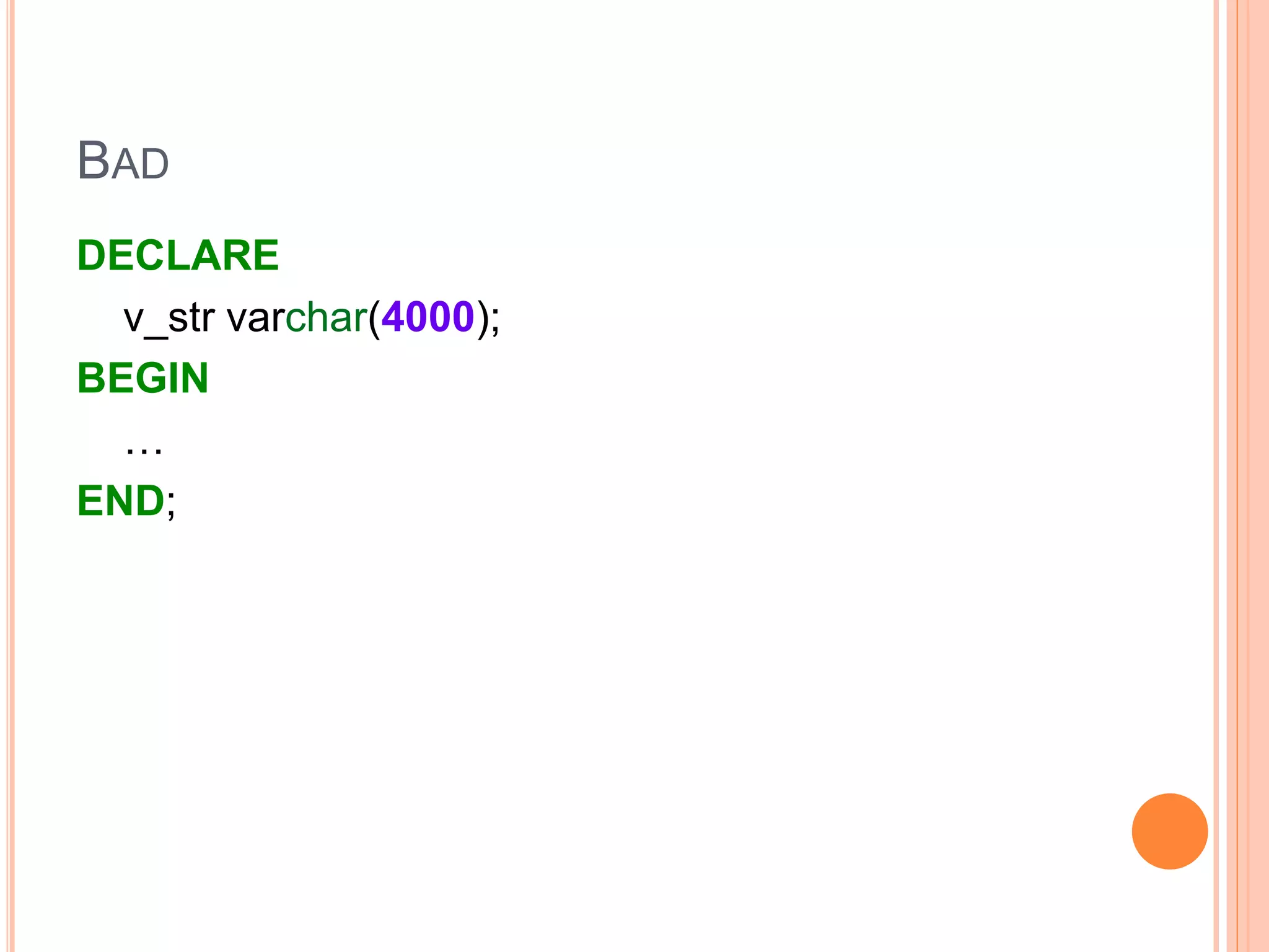 BAD
DECLARE
v_str varchar(4000);
BEGIN
…
END;
 