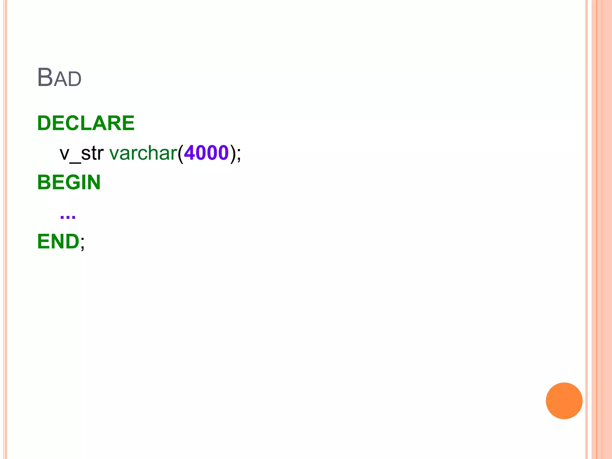 BAD
DECLARE
v_str varchar(200);
BEGIN
...
END;
 