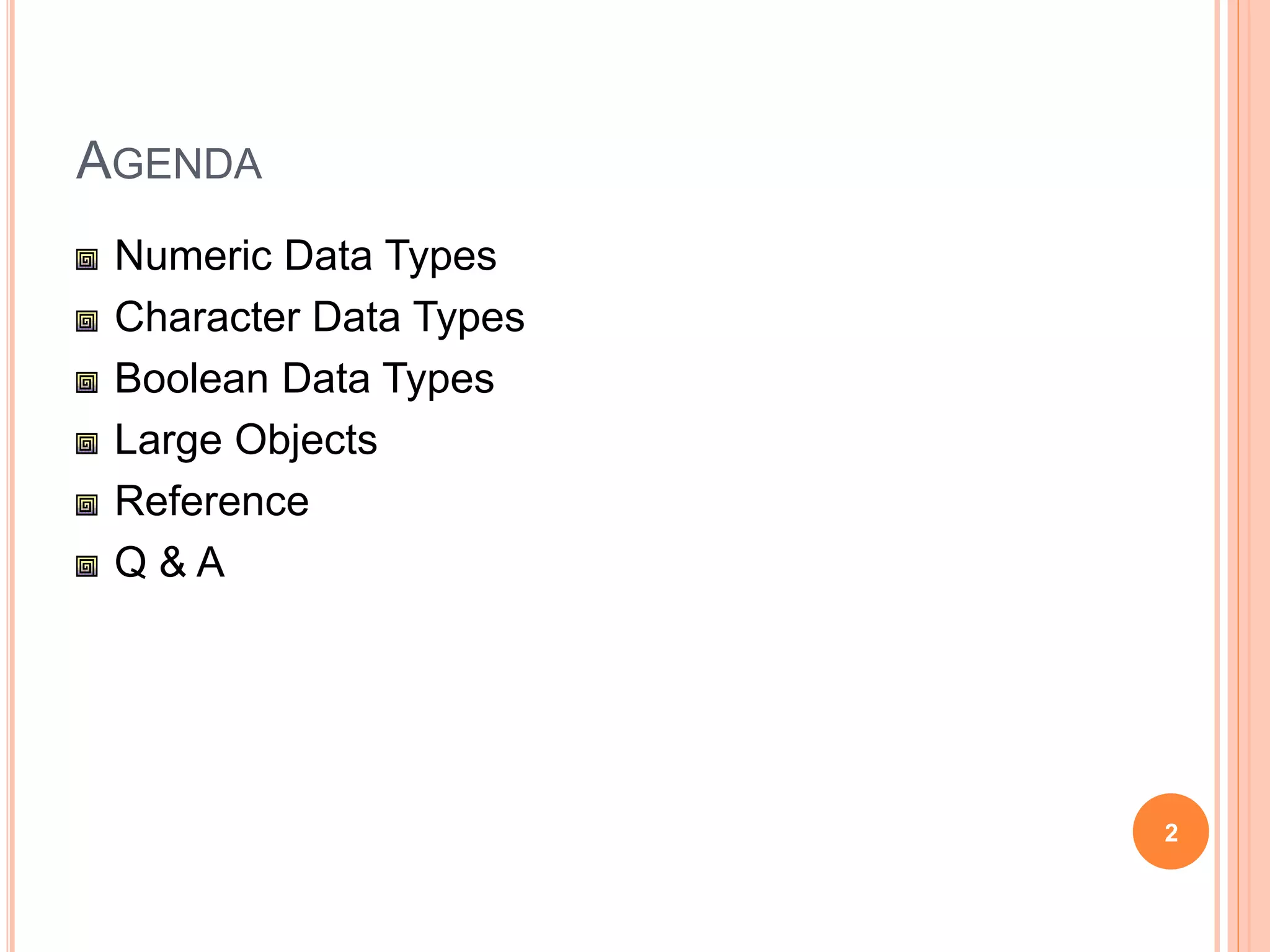 AGENDA
Numeric Data Types
Character Data Types
Boolean Data Types
Large Objects
Reference
Q & A
2
 