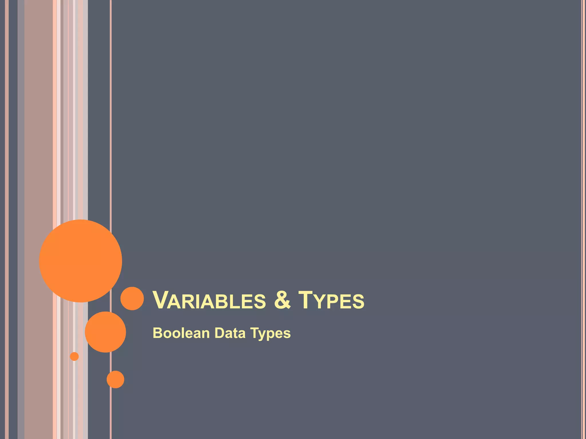 VARIABLES & TYPES
Boolean Data Types
 