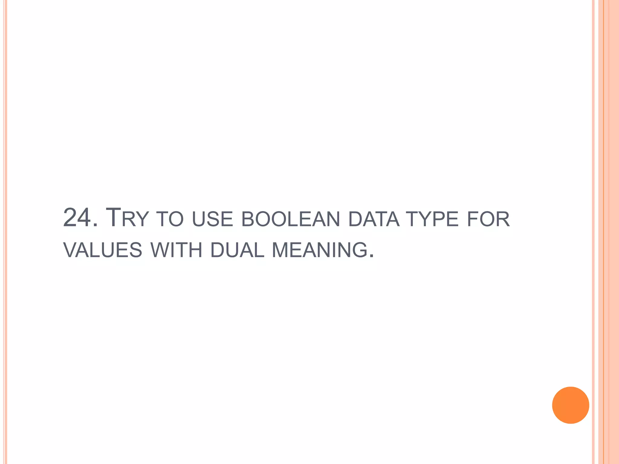 24. TRY TO USE BOOLEAN DATA TYPE FOR
VALUES WITH DUAL MEANING.
 