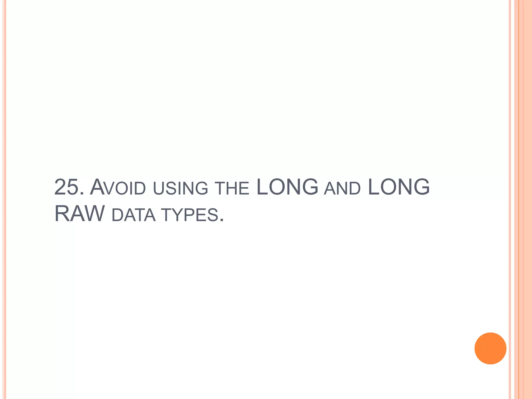 25. AVOID USING THE LONG AND LONG
RAW DATA TYPES.
 
