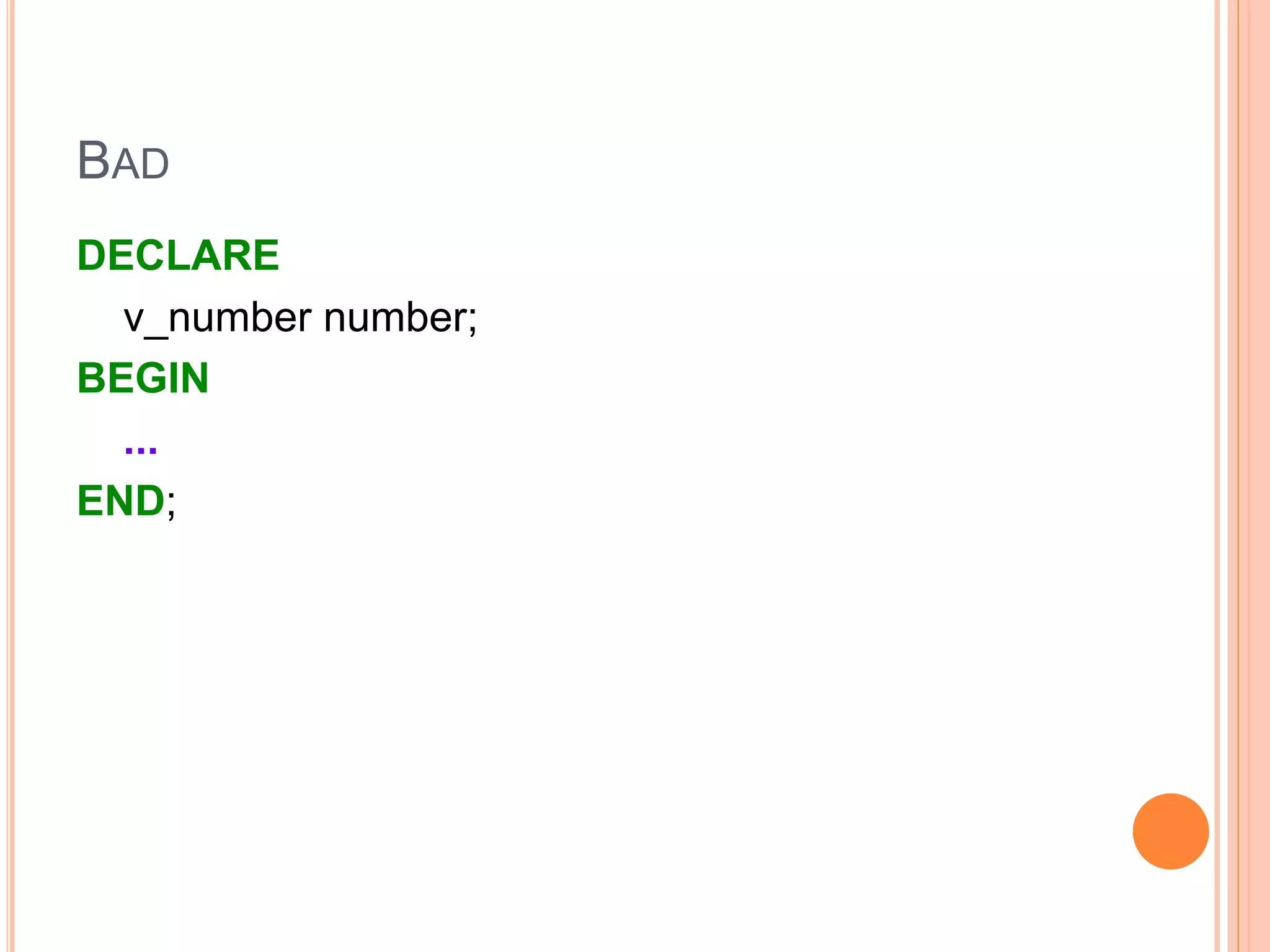 BAD
DECLARE
v_number number;
BEGIN
...
END;
 