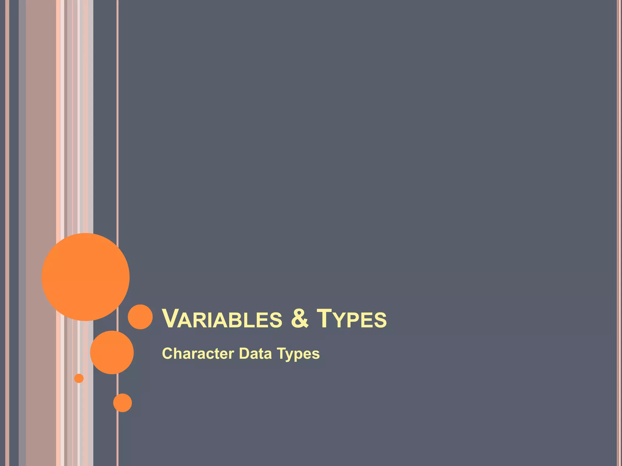 VARIABLES & TYPES
Character Data Types
 