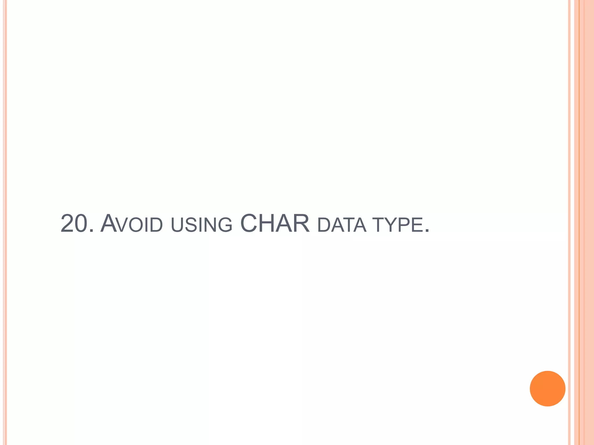 20. AVOID USING CHAR DATA TYPE.
 