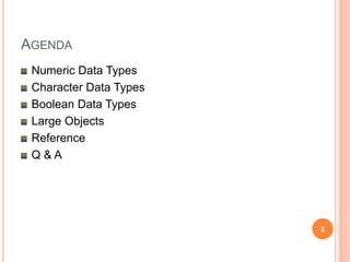 AGENDA
Numeric Data Types
Character Data Types
Boolean Data Types
Large Objects
Reference
Q & A
2
 