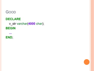 GOOD
DECLARE
v_str varchar(200 char);
BEGIN
...
END;
 