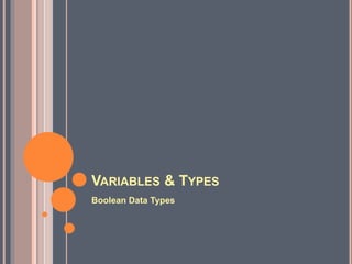 VARIABLES & TYPES
Boolean Data Types
 