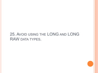 25. AVOID USING THE LONG AND LONG
RAW DATA TYPES.
 