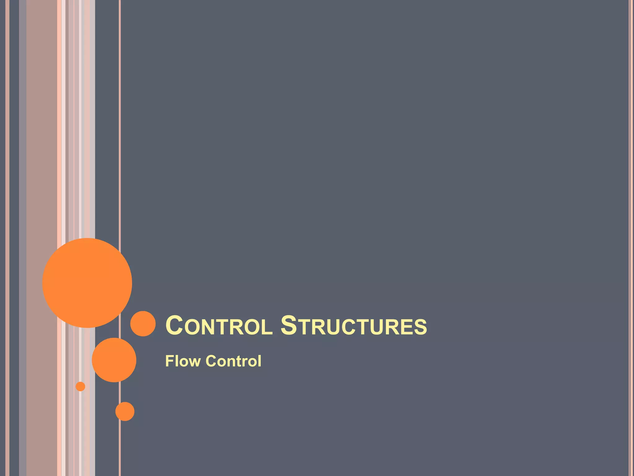 CONTROL STRUCTURES
Flow Control
 