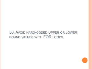 50. AVOID HARD-CODED UPPER OR LOWER
BOUND VALUES WITH FOR LOOPS.
 