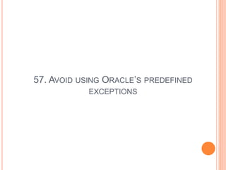 57. AVOID USING ORACLE’S PREDEFINED
EXCEPTIONS
 