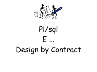 Pl/sql 
E ... 
Design by Contract 
 