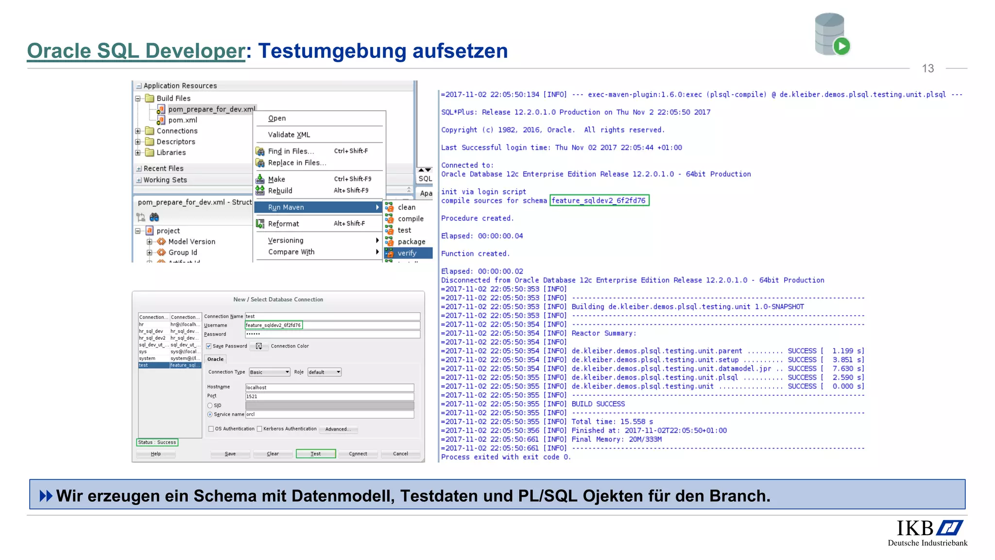 Oracle SQL Developer: Testumgebung aufsetzen
Wir erzeugen ein Schema mit Datenmodell, Testdaten und PL/SQL Ojekten für den Branch.
13
 