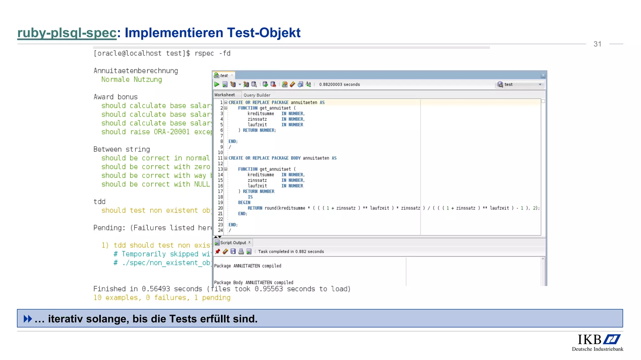 ruby-plsql-spec: Implementieren Test-Objekt
… iterativ solange, bis die Tests erfüllt sind.
31
 