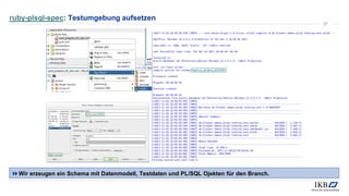 ruby-plsql-spec: Testumgebung aufsetzen
Wir erzeugen ein Schema mit Datenmodell, Testdaten und PL/SQL Ojekten für den Branch.
27
 