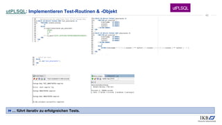 utPLSQL: Implementieren Test-Routinen & -Objekt
… führt iterativ zu erfolgreichen Tests.
42
 