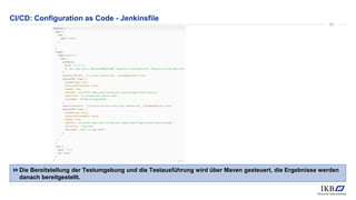 CI/CD: Configuration as Code - Jenkinsfile
Die Bereitstellung der Testumgebung und die Testausführung wird über Maven gesteuert, die Ergebnisse werden
danach bereitgestellt.
51
 