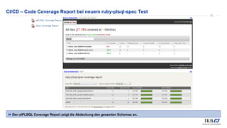CI/CD – Code Coverage Report bei neuem ruby-plsql-spec Test
 Der utPLSQL Coverage Report zeigt die Abdeckung des gesamten Schemas an.
57
 