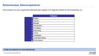 Nutzwertanalyse: Bewertungskriterien
Unter anderem aus den vorgehenden Betrachtungen ergeben sich folgende Kriterien für die Auswahl bei uns:
Das ist zunächst nur eine Sammlung!
1) https://de.wikipedia.org/wiki/Nutzwertanalyse
6
 