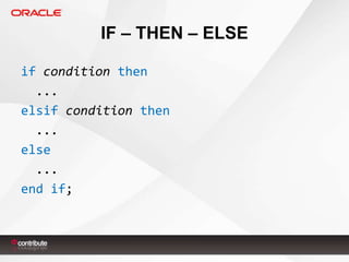 IF – THEN – ELSE
if condition then
...
elsif condition then
...
else
...
end if;

 