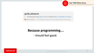 Copyright	©	2018 Oracle	and/or	its	affiliates.	All	rights	reserved.		|
2
Because	programming….
• should	feel	good.
 