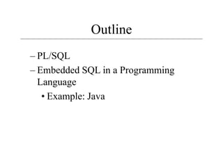 Outline
– PL/SQL
– Embedded SQL in a Programming
Language
• Example: Java
 