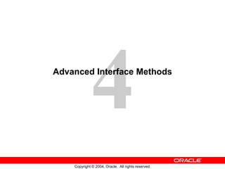 Copyright © 2004, Oracle. All rights reserved.
Advanced Interface Methods
 