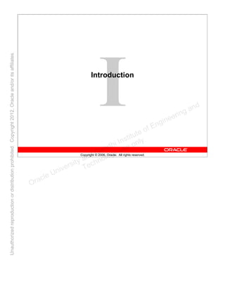 Copyright © 2006, Oracle. All rights reserved.
Introduction
Oracle University and Gandhi Institute of Engineering and
Technology use onlyฺ
UnauthorizedreproductionordistributionprohibitedฺCopyright2012,Oracleand/oritsaffiliatesฺ
 
