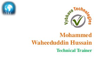 Technical Trainer
Mohammed
Waheeduddin Hussain
 