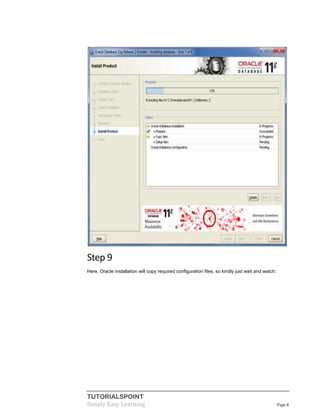 TUTORIALSPOINT
Simply Easy Learning Page 8
Step 9
Here, Oracle installation will copy required configuration files, so kindly just wait and watch:
 