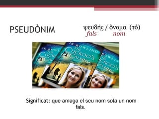 PSEUDÒNIM

      ψευδής / ὄνομα  (τό)
fals
nom

Significat: que amaga el seu nom sota un nom
fals.

 