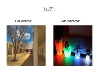 LUZ :
Luz directa: Luz indirecta:
 