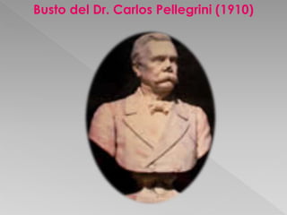 Busto del Dr. Carlos Pellegrini (1910) 
 