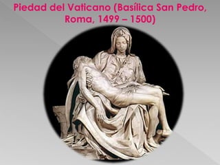 Piedad del Vaticano (Basílica San Pedro, 
Roma, 1499 – 1500) 
 