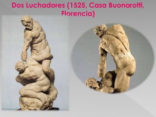 Dos Luchadores (1525, Casa Buonarotti, 
Florencia) 
 