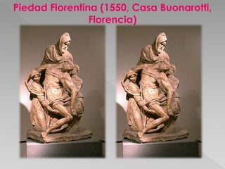 Piedad Florentina (1550, Casa Buonarotti, 
Florencia) 
 
