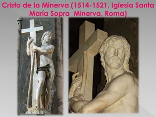Cristo de la Minerva (1514-1521, Iglesia Santa 
María Sopra Minerva, Roma) 
 