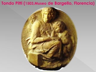 Tondo Pitti (1503,Museo de Bargello, Florencia) 
 