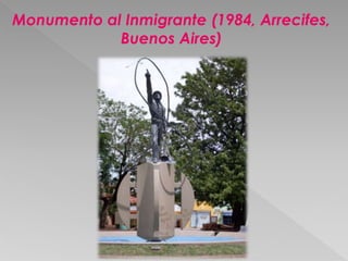 Monumento al Inmigrante (1984, Arrecifes, 
Buenos Aires) 
 
