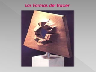 Las Formas del Hacer 
 