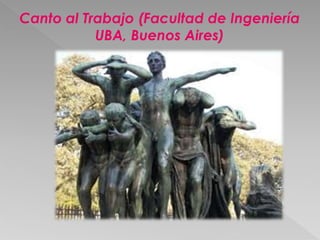 Canto al Trabajo (Facultad de Ingeniería 
UBA, Buenos Aires) 
 