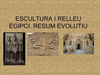 ESCULTURA I RELLEU EGIPCI. RESUM EVOLUTIU 
